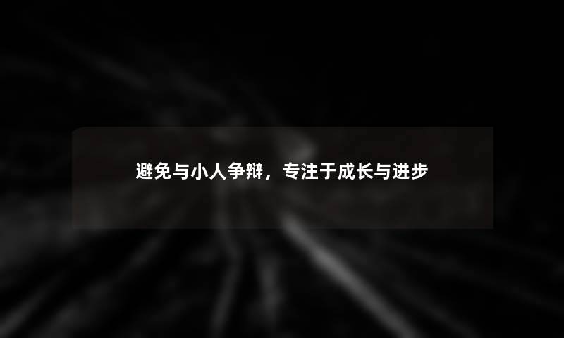 避免与小人争辩，专注于成长与进步