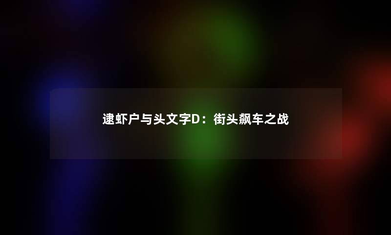 逮虾户与头文字D：街头飙车之战