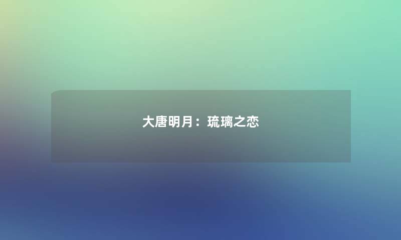 大唐明月:琉璃之恋 大唐明月:琉璃之恋