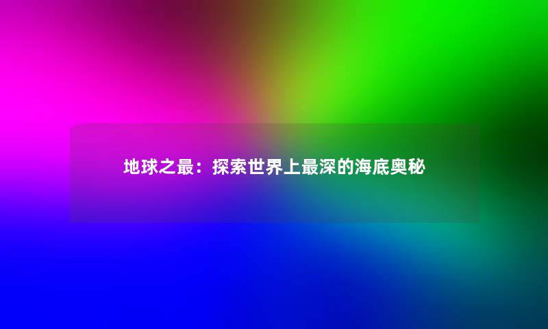 地球之:探索世界上深的海底奥秘 地球之:探索世界上深的海底奥秘