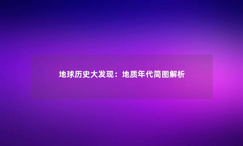 地球历史大发现：地质年代简图解析