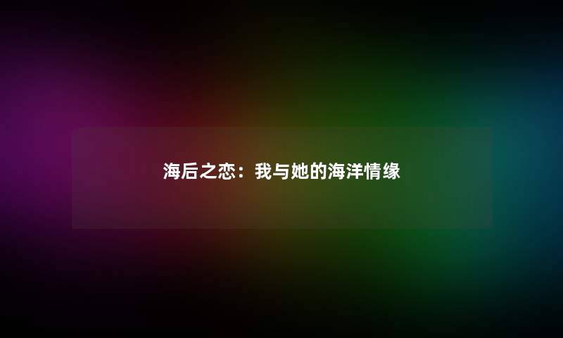 海后之恋:我与她的海洋情缘 海后之恋:我与她的海洋情缘