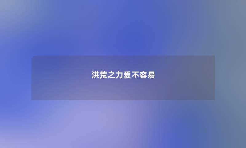 洪荒之力爱不容易