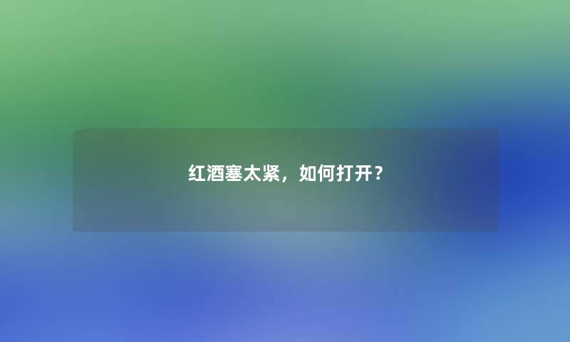 红酒塞太紧，如何打开？