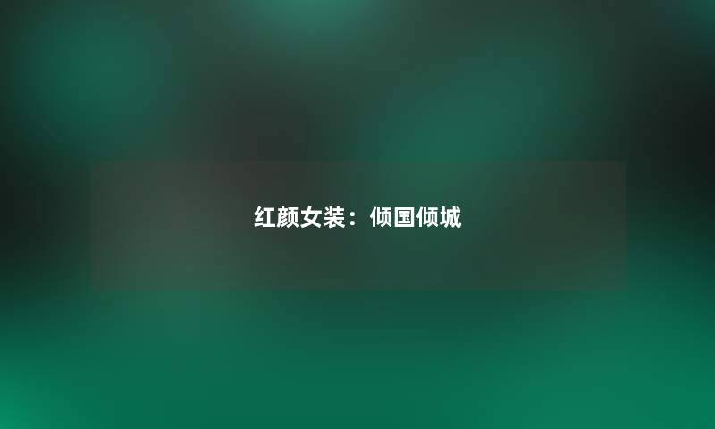 红颜女装：倾国倾城