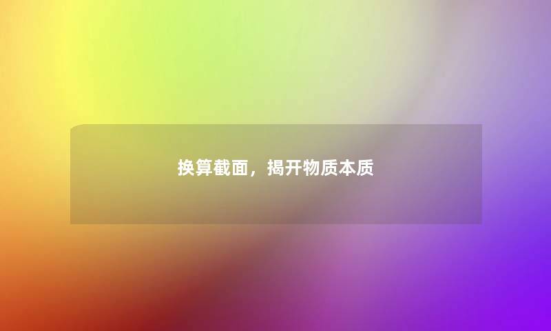 换算截面，揭开物质本质