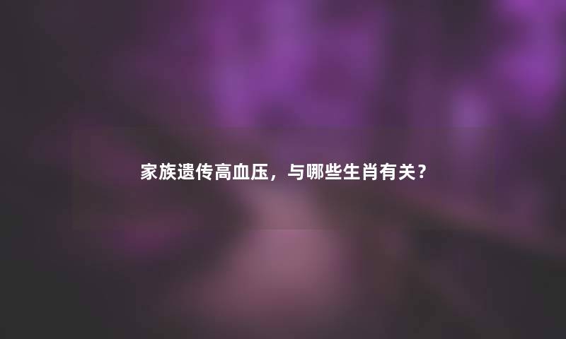 家族遗传高血压，与哪些生肖有关？