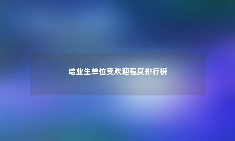 结业生单位受欢迎程度整理榜