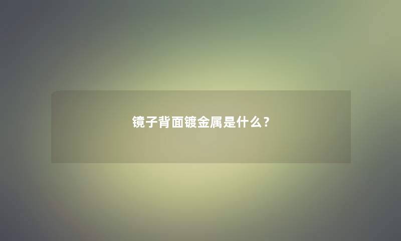 镜子背面镀金属是什么？