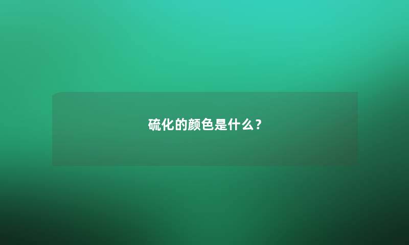 硫化的颜色是什么？
