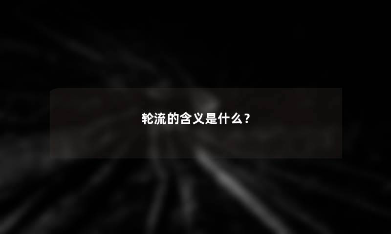 轮流的含义是什么？