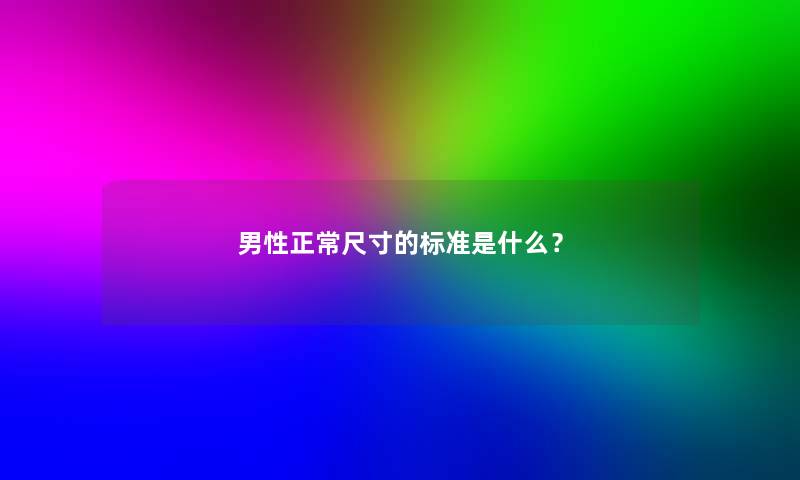 男性正常尺寸的标准是什么？