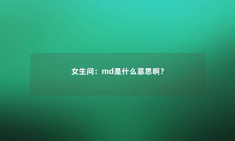 女生问：md是什么意思啊？