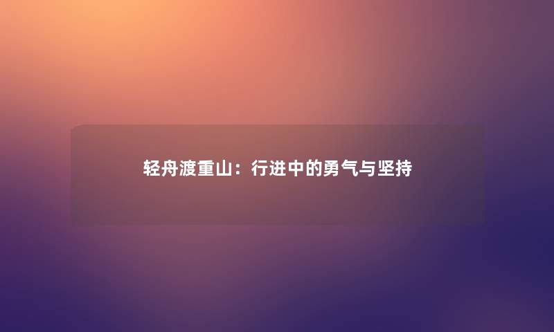 轻舟渡重山:行进中的勇气与坚持 轻舟渡重山:行进中的勇气与坚持