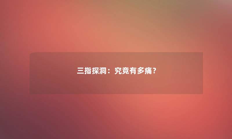 三指探洞：究竟有多痛？