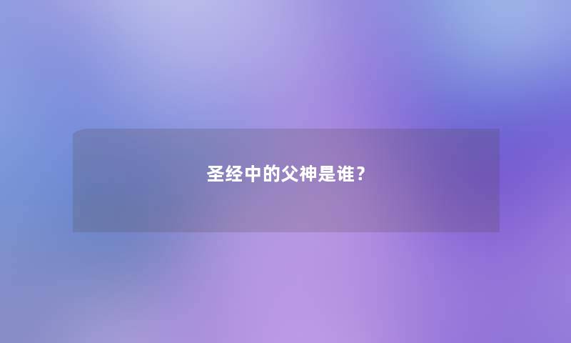 圣经中的父神是谁？