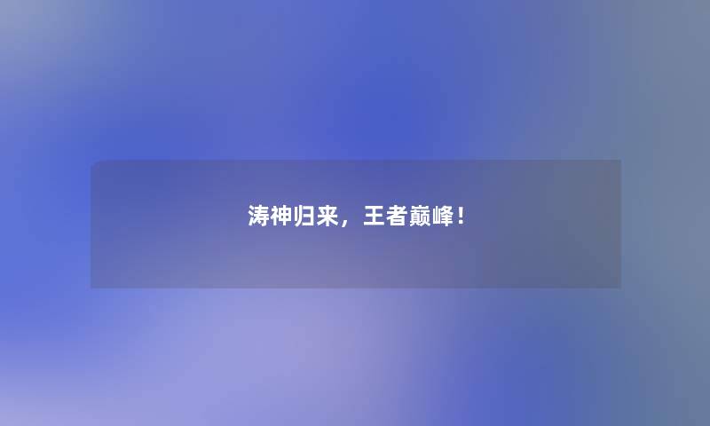 涛神归来，王者巅峰！