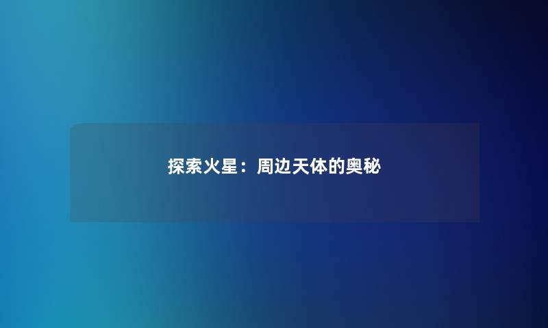 探索火星：周边天体的奥秘