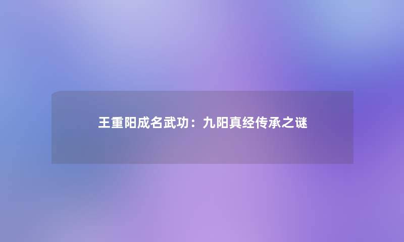 王重阳成名武功：九阳真经传承之谜
