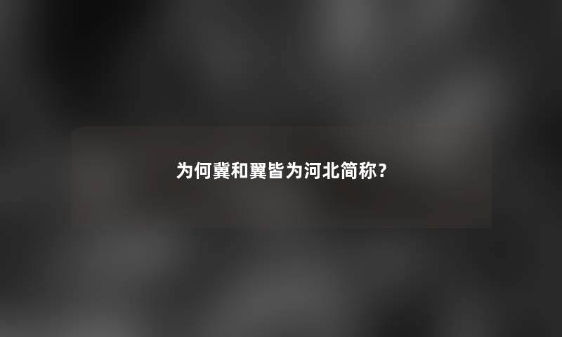 为何冀和翼皆为河北简称？