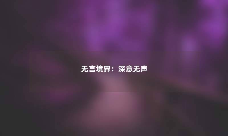无言境界:深意无声 无言境界:深意无声