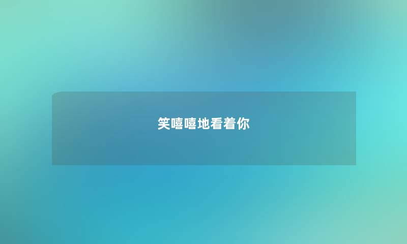 笑嘻嘻地看着你