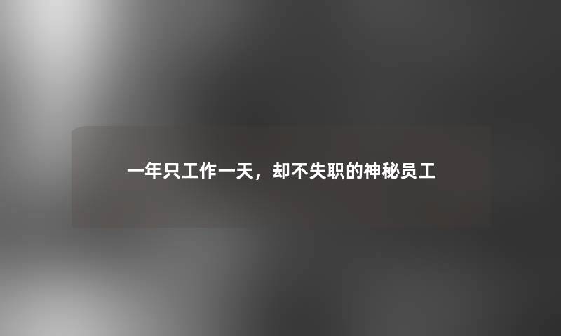 一年只工作一天,却不失职的神秘员工 一年只工作一天,却不失职的神秘员工