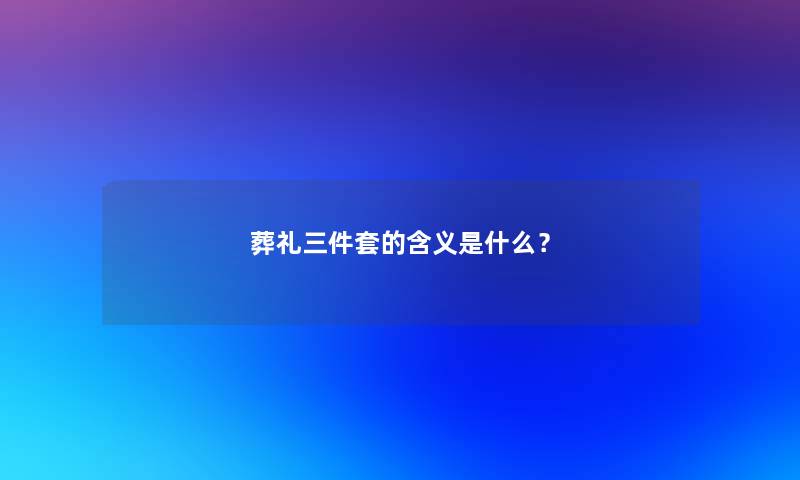 葬礼三件套的含义是什么？