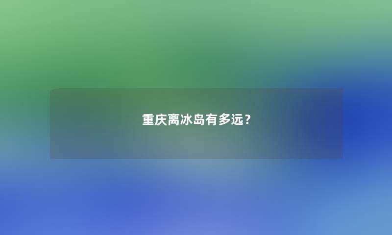 重庆离冰岛有多远？