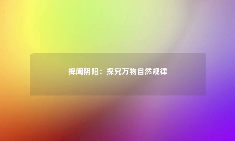 捭阖阴阳：探究万物自然规律