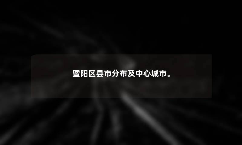 暨阳区县市分布及中心城市。