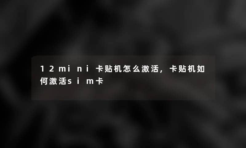12mini卡贴机怎么激活,卡贴机如何激活sim卡