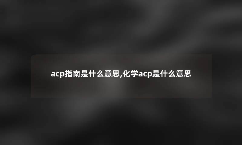 acp指南是什么意思,化学acp是什么意思