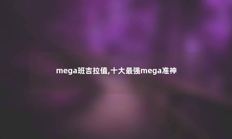 mega班吉拉值,一些强mega准神