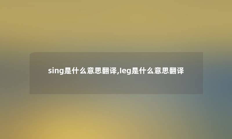 sing是什么意思翻译,Ieg是什么意思翻译