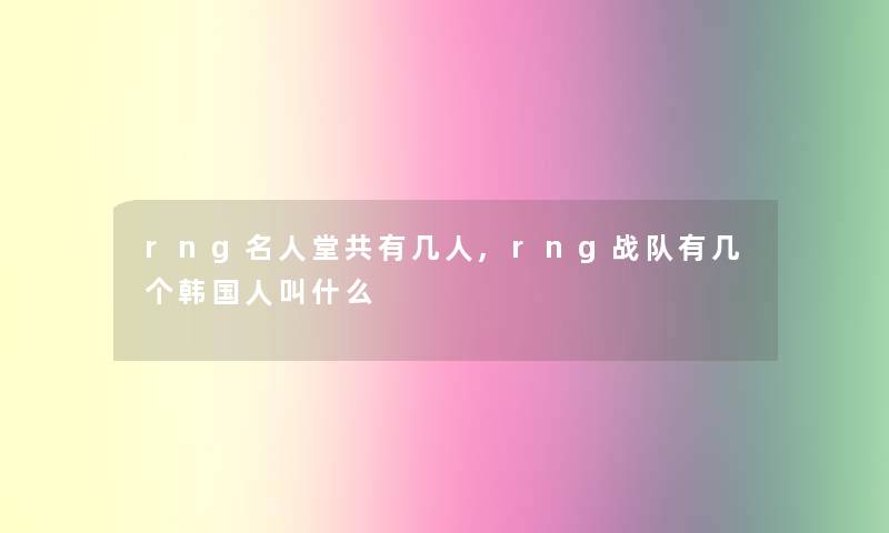rng名人堂共有几人,rng战队有几个韩国人叫什么