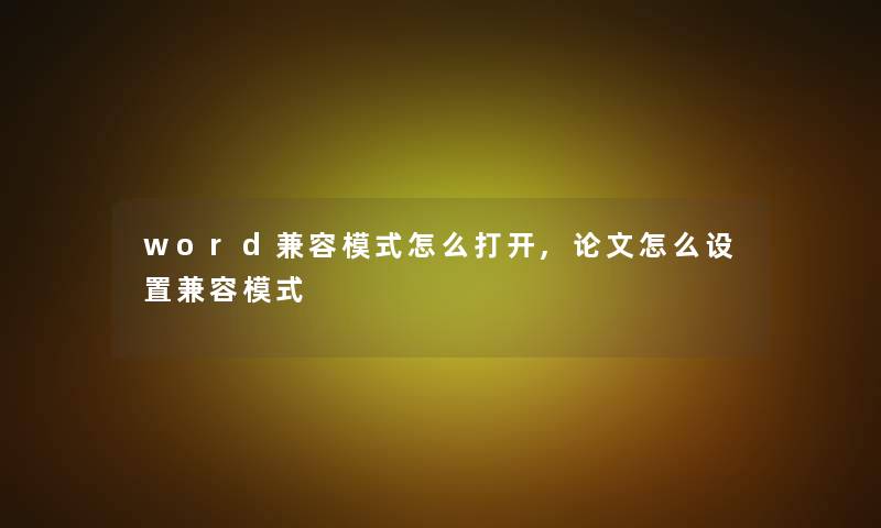 word兼容模式怎么打开,论文怎么设置兼容模式