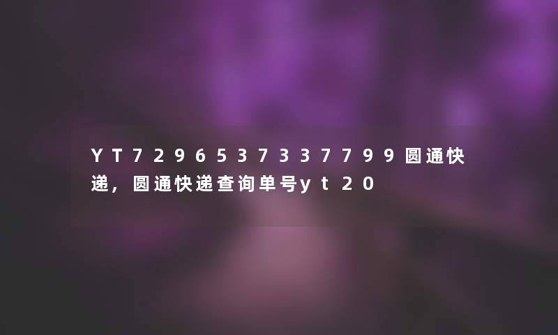 YT7296537337799圆通快递,圆通快递查阅单号yt20