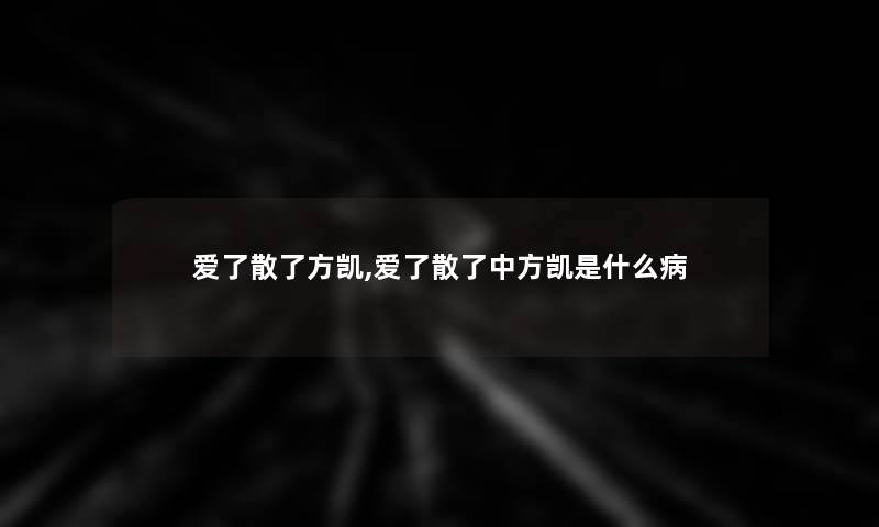 爱了散了方凯,爱了散了中方凯是什么病