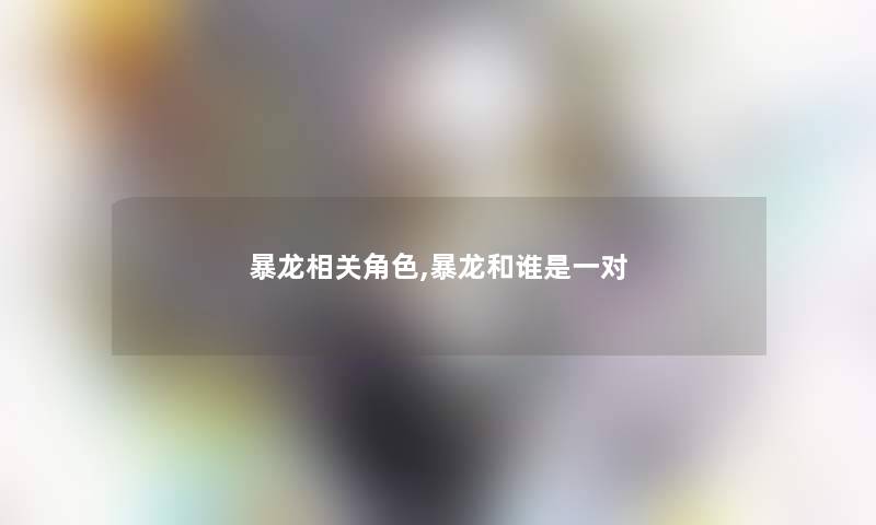 暴龙相关角色,暴龙和谁是一对 暴龙相关角色,暴龙和谁是一对