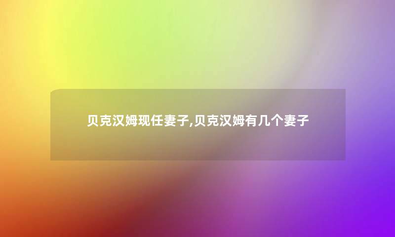 贝克汉姆现任妻子,贝克汉姆有几个妻子