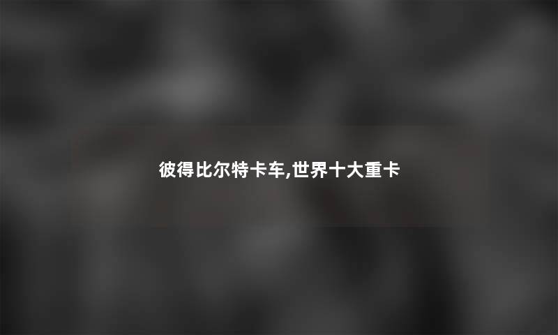 彼得比尔特卡车,世界一些重卡