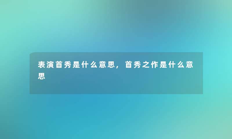 表演首秀是什么意思,首秀之作是什么意思