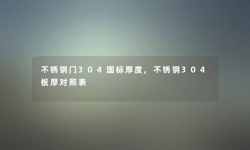 不锈钢门304国标厚度,不锈钢304板厚对照表