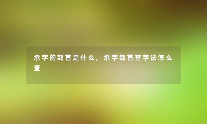 承字的部首是什么,承字部首查字法怎么查