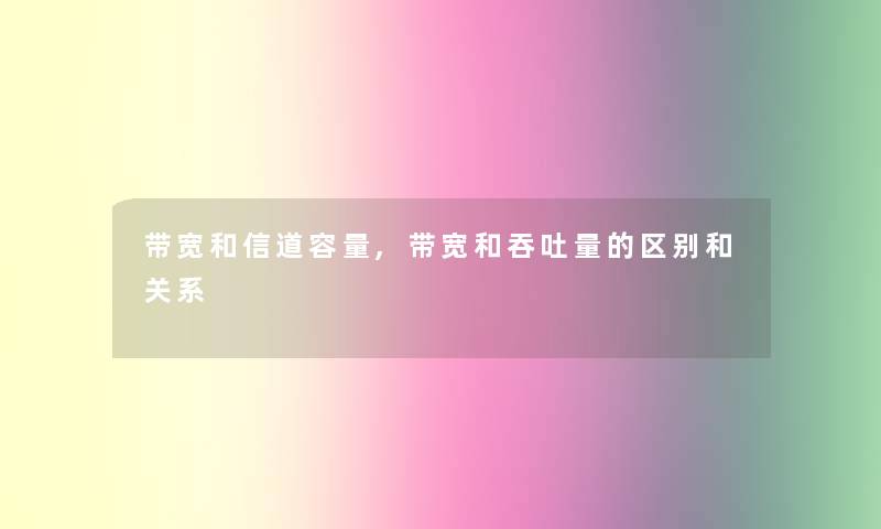 带宽和信道容量,带宽和吞吐量的区别和关系