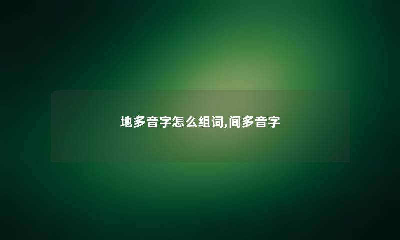 地多音字怎么组词,间多音字