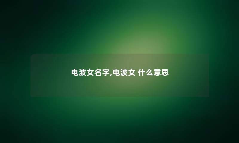 电波女名字,电波女 什么意思