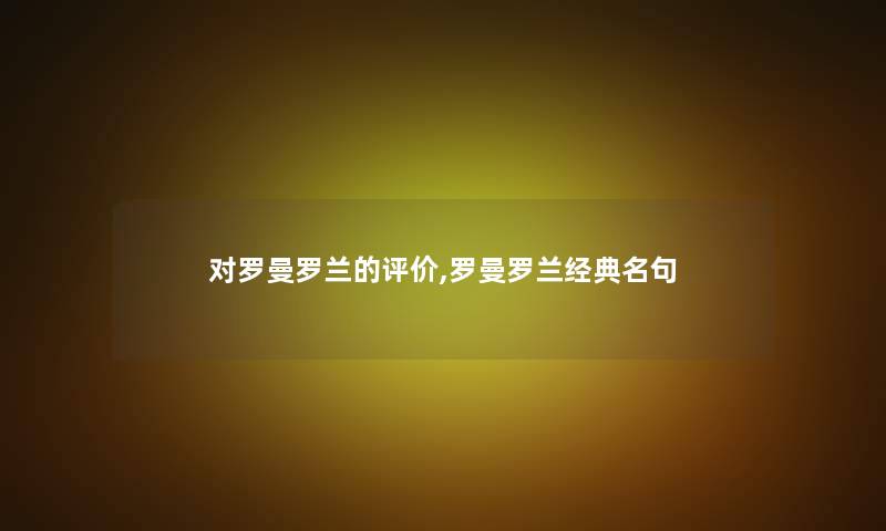 对罗曼罗兰的评价,罗曼罗兰经典名句