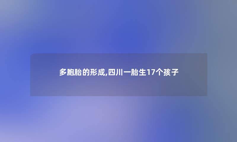 多胞胎的形成,四川一胎生17个孩子